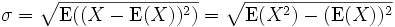 \sigma = \sqrt{\operatorname{E}((X-\operatorname{E}(X))^2)} = \sqrt{\operatorname{E}(X^2) - (\operatorname{E}(X))^2}